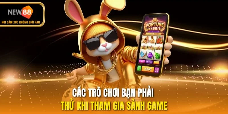 Các trò chơi bạn phải thử khi tham gia sảnh game